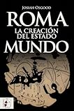 Roma. La creación del Estado Mundo: 7 (Historia Antigua)