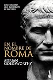 En el nombre de Roma: Los hombres que forjaron el imperio (Historia)