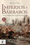 Imperios y bárbaros: La guerra en la Edad Oscura (Historia medieval)